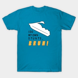 I Do My Own Stunts Bruh! T-Shirt